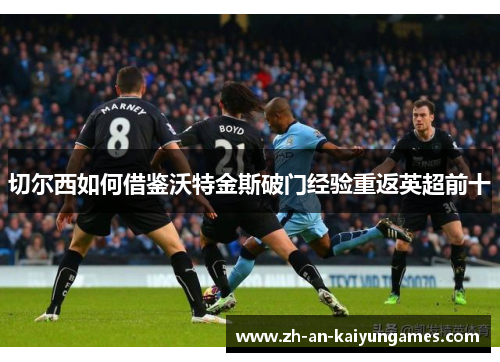 切尔西如何借鉴沃特金斯破门经验重返英超前十