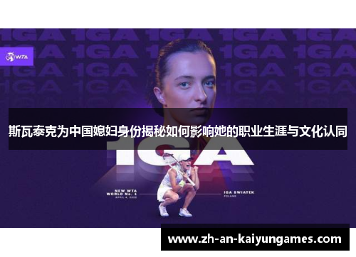 斯瓦泰克为中国媳妇身份揭秘如何影响她的职业生涯与文化认同