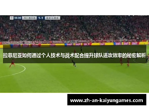 拉菲尼亚如何通过个人技术与战术配合提升球队进攻效率的秘密解析