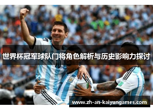世界杯冠军球队门将角色解析与历史影响力探讨