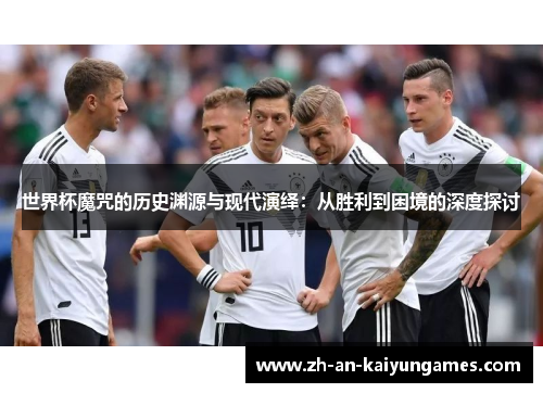 世界杯魔咒的历史渊源与现代演绎：从胜利到困境的深度探讨