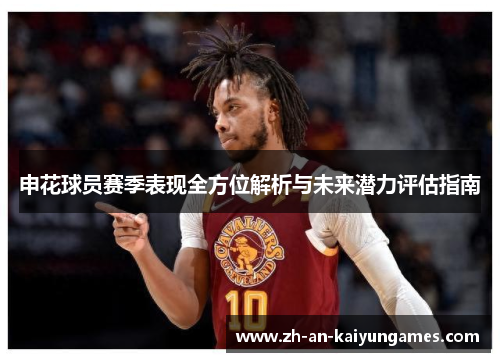 申花球员赛季表现全方位解析与未来潜力评估指南