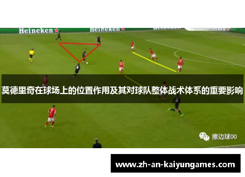 莫德里奇在球场上的位置作用及其对球队整体战术体系的重要影响