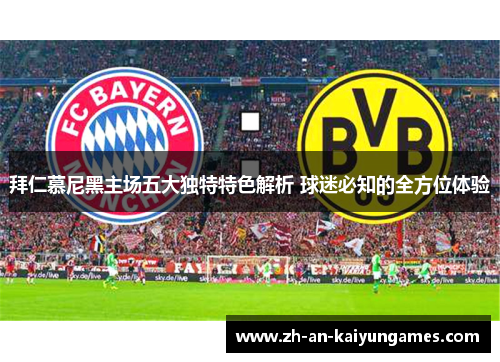 拜仁慕尼黑主场五大独特特色解析 球迷必知的全方位体验