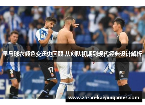 皇马球衣颜色变迁史回顾 从创队初期到现代经典设计解析