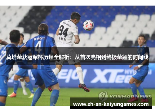 莫塔荣获冠军杯历程全解析：从首次亮相到终极荣耀的时间线