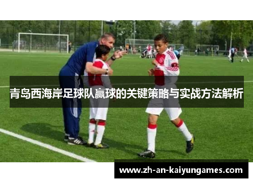青岛西海岸足球队赢球的关键策略与实战方法解析