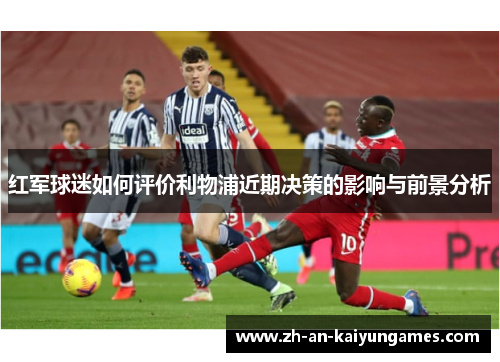 红军球迷如何评价利物浦近期决策的影响与前景分析