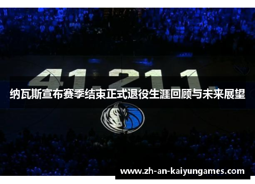 纳瓦斯宣布赛季结束正式退役生涯回顾与未来展望 纳瓦斯宣布赛季结束正式退役生涯回顾与未来展望