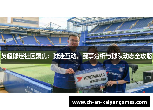 英超球迷社区聚焦：球迷互动、赛事分析与球队动态全攻略