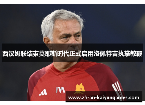 西汉姆联结束莫耶斯时代正式启用洛佩特吉执掌教鞭