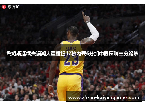 詹姆斯连续失误湖人遭横扫12秒内丢6分加中圈压哨三分绝杀 詹姆斯连续失误湖人遭横扫12秒内丢6分加中圈压哨三分绝杀
